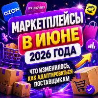 Маркетплейсы в июне 2026: что изменилось и как адаптироваться поставщикам